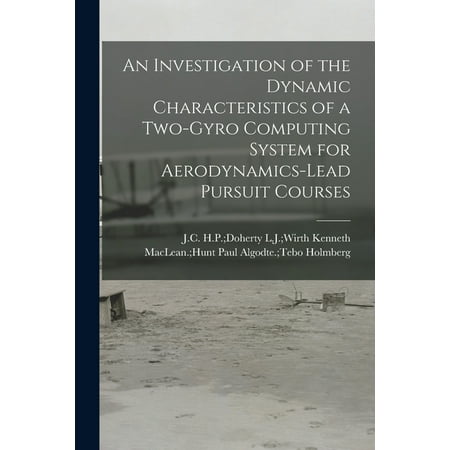 An Investigation of the Dynamic Characteristics of a Two-gyro Computing System for Aerodynamics-lead Pursuit Courses (Paperback)