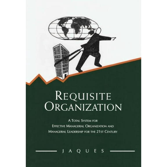 Requisite Organization: A Total System for Effective Managerial Organization and Managerial Leadership for the 21st Cent, (Hardcover)