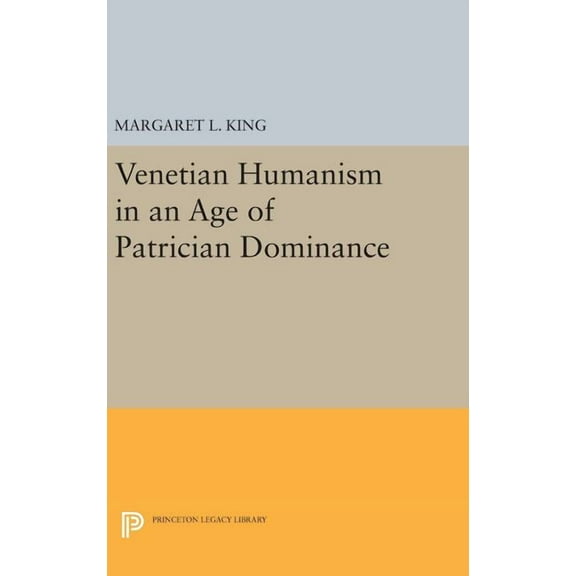 Princeton Legacy Library Venetian Humanism in an Age of Patrician Dominance, Book 89, (Hardcover)