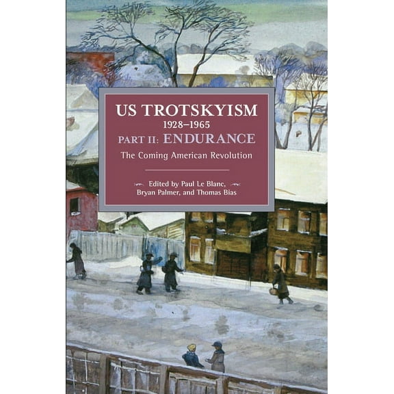 Historical Materialism Us Trotskyism 1928-1965 Part II: Endurance: The Coming American Revolution. Dissident Marxism in the United States: Volu, (Paperback)