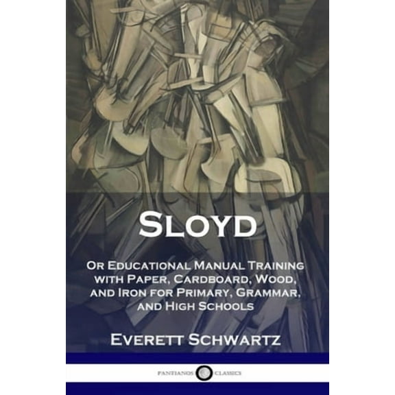 Sloyd: Or Educational Manual Training with Paper, Cardboard, Wood, and Iron for Primary, Grammar, and High Schools (Paperback)