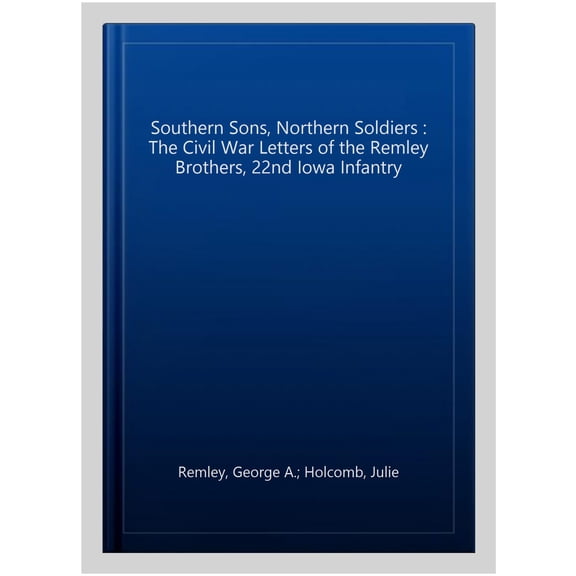 Pre-Owned Southern Sons, Northern Soldiers : The Civil War Letters of the Remley Brothers, 22nd Iowa Infantry (Hardcover)
