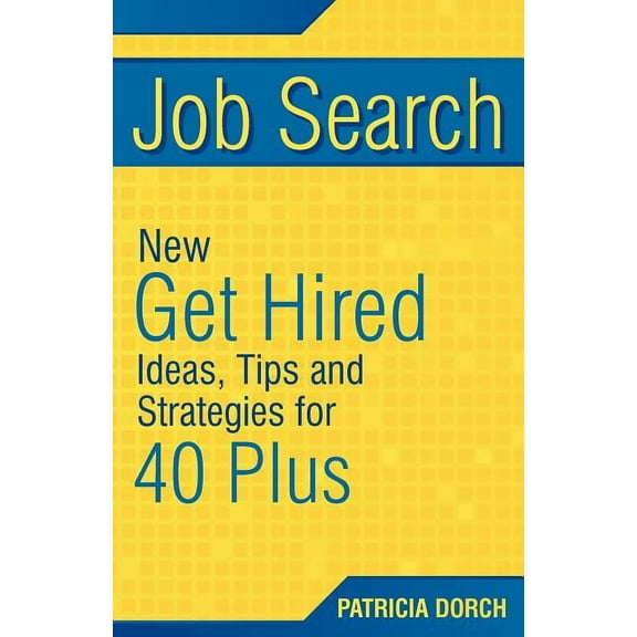 Job Search: New Get Hired Ideas, Tips and Strategies for 40 Plus Paperback