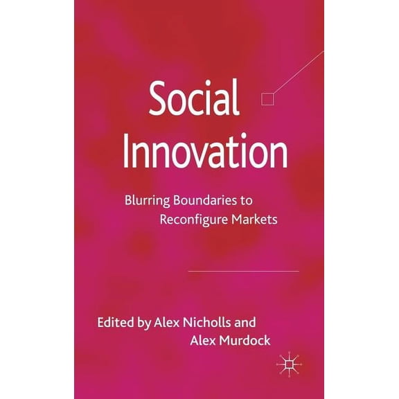 Social Innovation: Blurring Boundaries to Reconfigure Markets, (Hardcover)
