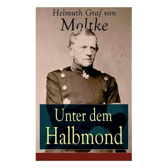 Unter dem Halbmond: Briefe über Zustände und Begebenheiten in der Türkei aus den Jahren 1835 bis 1839 (Paperback)