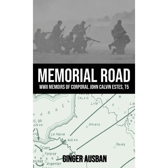 Memorial Road: WWII Memoirs of Corporal John Calvin Estes, T5, (Hardcover)