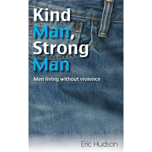 Kind Man, Strong Man: men living without violence, (Paperback)