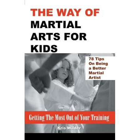 The Way of Martial Arts for Kids : Getting the Most Out of Your