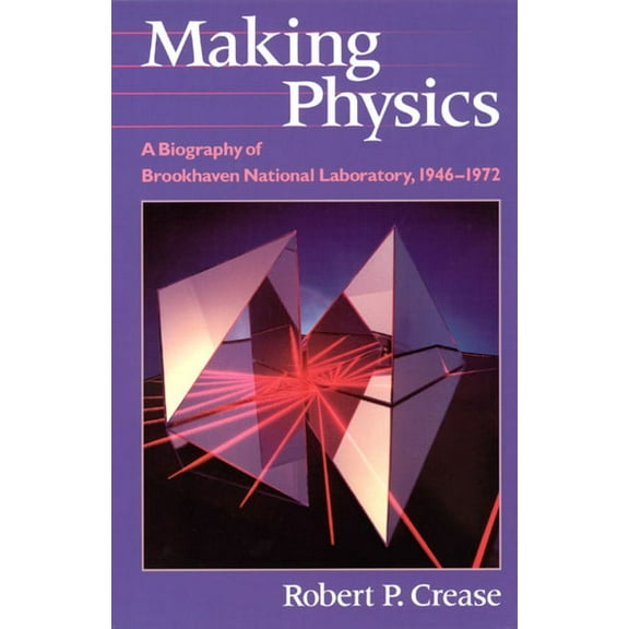 Making Physics : A Biography of Brookhaven National Laboratory, 1946-1972 (Paperback)