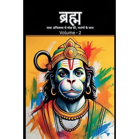 Bramh - Journey from Desire to Liberation: Immortal Hanuman returns to deliver supreme knowledge through the dialogs of , (Paperback)
