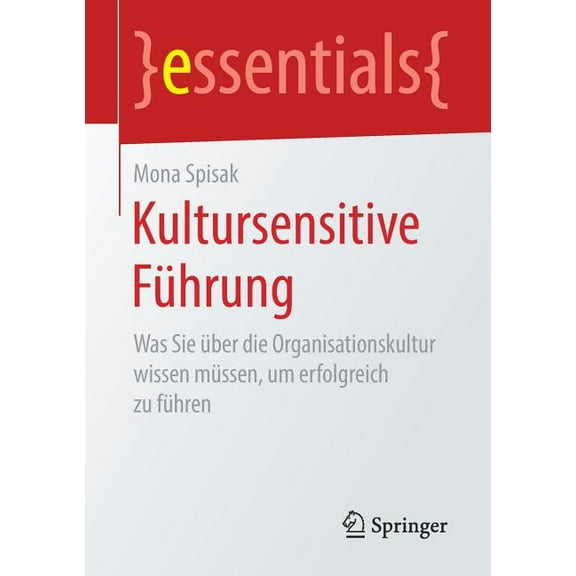 Essentials Kultursensitive FÃ¼hrung: Was Sie Ãber Die Organisationskultur Wissen MÃ¼ssen, Um Erfolgreich Zu FÃ¼hren, (Paperback)