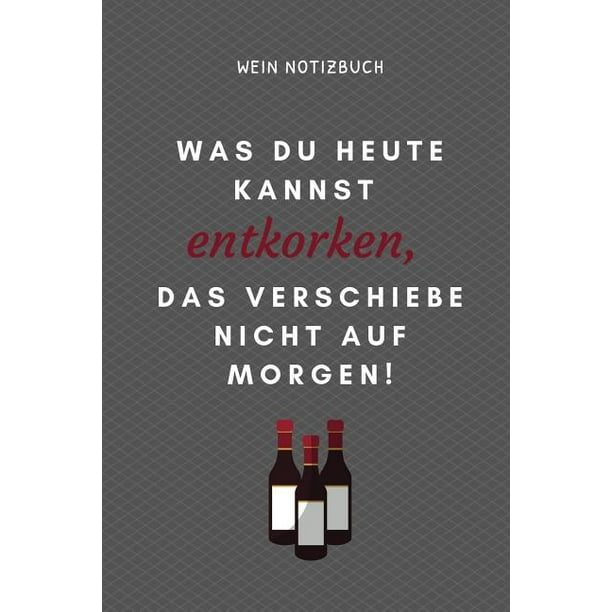 Was Du Heute Kannst Entkorken Das Verschiebe Nicht Auf endinspire