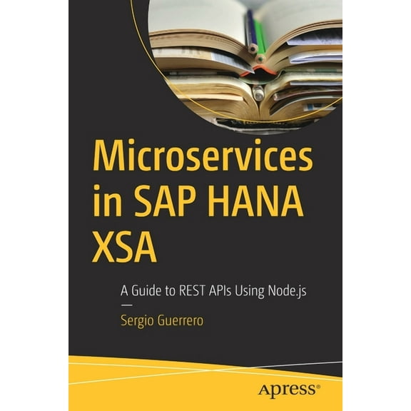 Microservices in SAP Hana Xsa: A Guide to Rest APIs Using Node.Js, (Paperback)