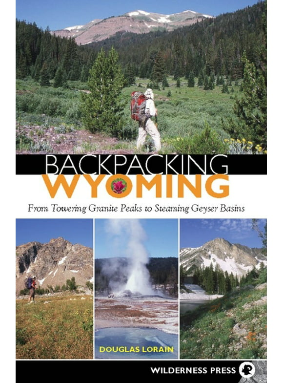 Backpacking: Backpacking Wyoming: From Towering Granite Peaks to Steaming Geyser Basins (Hardcover)