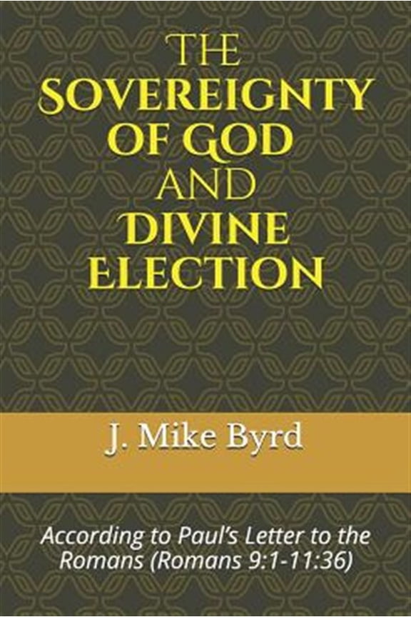 Pre-Owned The Sovereignty of God and Divine Election: According to Paul's Letter to the Romans (Romans 9:1-11 (Paperback) by J Mike Byrd