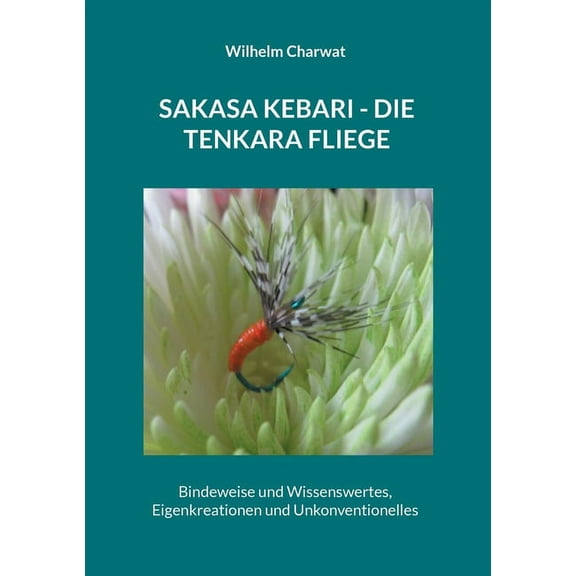 Sakasa Kebari - Die Tenkara Fliege: Bindeweise und Wissenswertes, Eigenkreationen und Unkonventionelles, (Paperback)