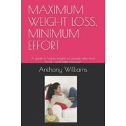 ANTHONY WILLIAMS Maximum Weight Loss, Minimum Effort: A guide to losing weight for people who love food - and hate exercise! (Paperback)