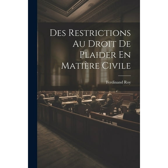 Des Restrictions Au Droit De Plaider En Matière Civile (Paperback)