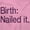 Pink, variant on Nailed It Birth Funny Cute Adorable Romper Boys or Girls Infant Baby Brisco Brands 12M