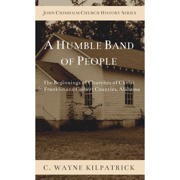 A Humble Band of People: The Beginnings of Churches of Christ in Franklin and Colbert Counties, Alabama, (Hardcover)