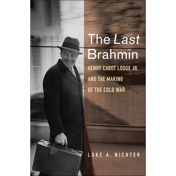 The Last Brahmin: Henry Cabot Lodge Jr. and the Making of the Cold War, (Hardcover)
