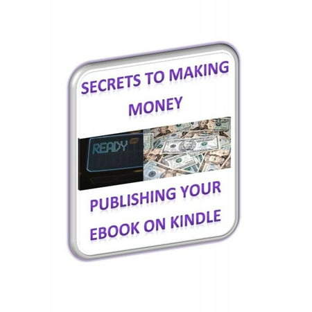 Secrets To Making Money Publishing Your Ebook On Kindle - (Best Kindle For The Money)