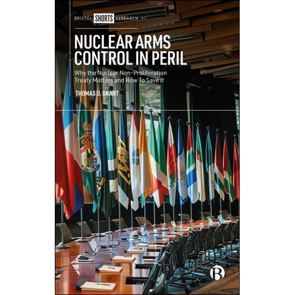 Nuclear Arms Control in Peril: Why the Nuclear Non-Proliferation Treaty Matters and How to Save It, (Hardcover)