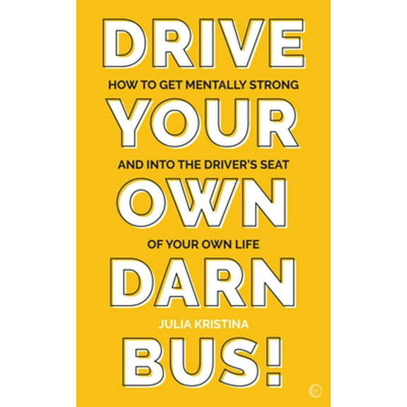 Pre-Owned Drive Your Own Darn Bus!: How to Get Mentally Strong and Into the Driver's Seat of Your Life (Paperback) 1786784726 9781786784728