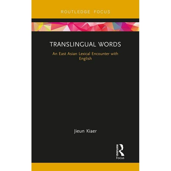 Routledge Studies in East Asian Translat Translingual Words: An East Asian Lexical Encounter with English, (Hardcover)