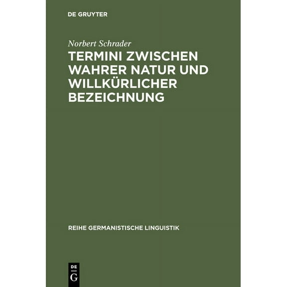Reihe Germanistische Linguistik Termini Zwischen Wahrer Natur Und WillkÃ¼rlicher Bezeichnung: Exemplarische Untersuchungen Zur Theorie Und PRAXIS Histori, Book 105, (Hardcover)