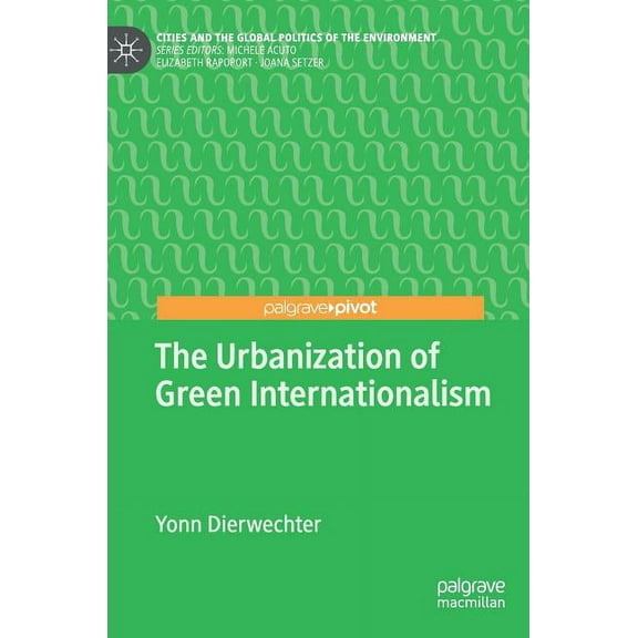 Cities and the Global Politics of the En The Urbanization of Green Internationalism, (Hardcover)