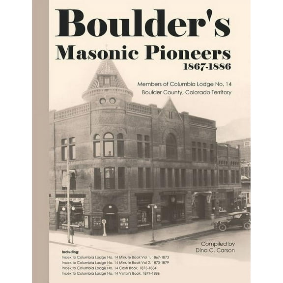 Boulder's Masonic Pioneers, 1867-1886: Members of Columbia Lodge No. 14, Boulder County, Colorado Territory, (Paperback)
