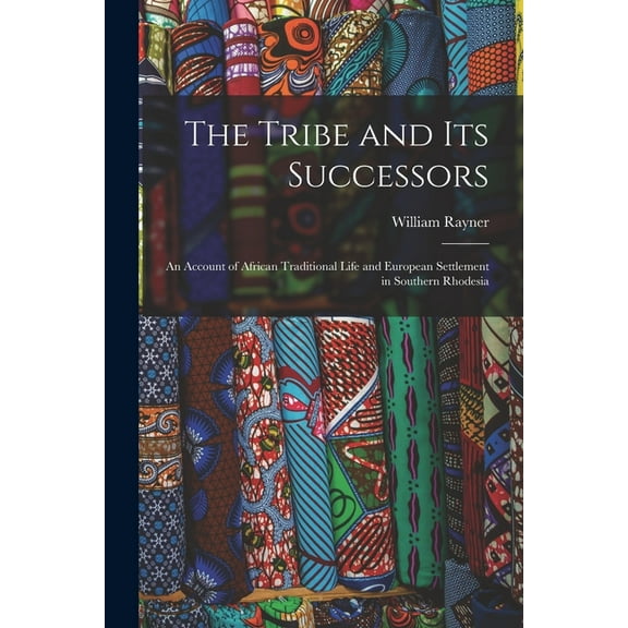 The Tribe and Its Successors: an Account of African Traditional Life and European Settlement in Southern Rhodesia, (Paperback)