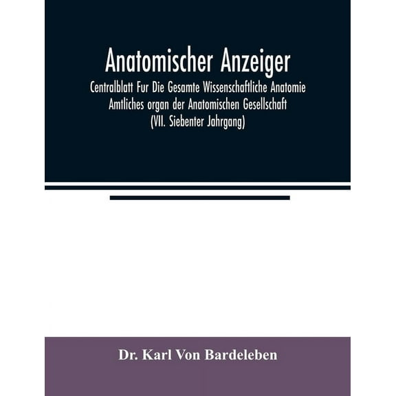Anatomischer Anzeiger; Centralblatt Fur Die Gesamte Wissenschaftliche Anatomie. Amtliches organ der Anatomischen Gesells, (Paperback)
