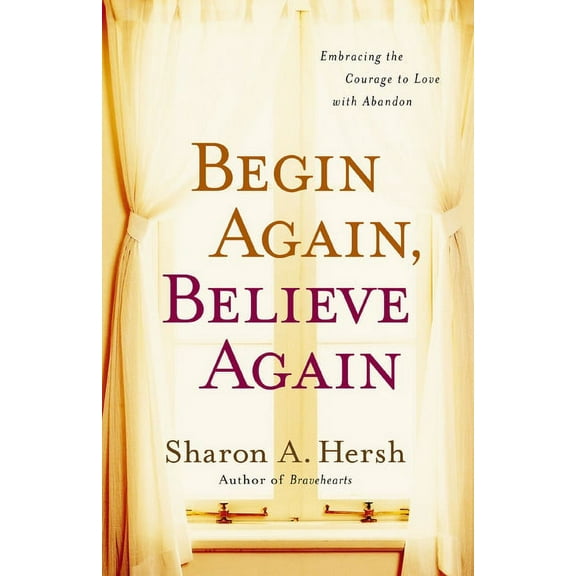 The Begin Again, Believe Again: Embracing the Courage to Love with Abandon, (Paperback)
