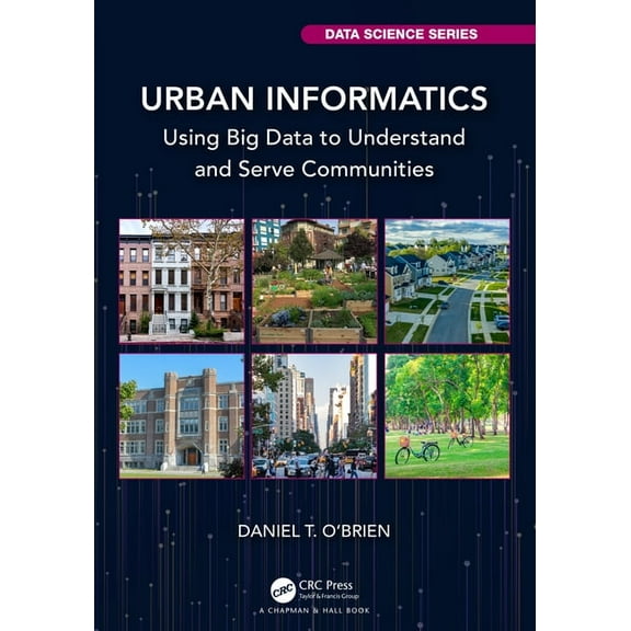 Chapman & Hall/CRC Data Science Urban Informatics: Using Big Data to Understand and Serve Communities, (Paperback)
