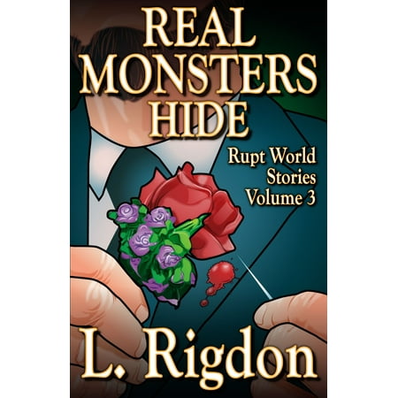 Rupt World Stories Volume 3: Real Monsters Hide - eBook