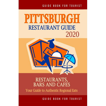 Pittsburgh Restaurant Guide 2020: Best Rated Restaurants in Pittsburgh, Pennsylvania - Top Restaurants, Special Places to Drink and Eat Good Food Around (Restaurant Guide 2020)