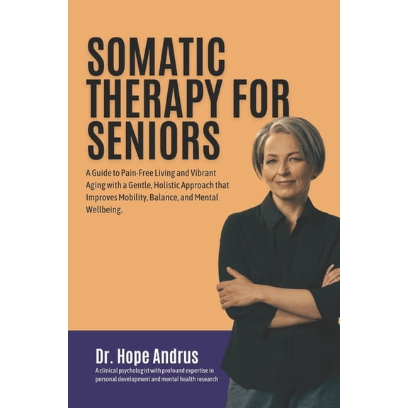 Somatic Therapy for Seniors: A guide to Pain-Free Living and Vibrant Aging with a Gentle, Holistic Approach that Improve, (Paperback)