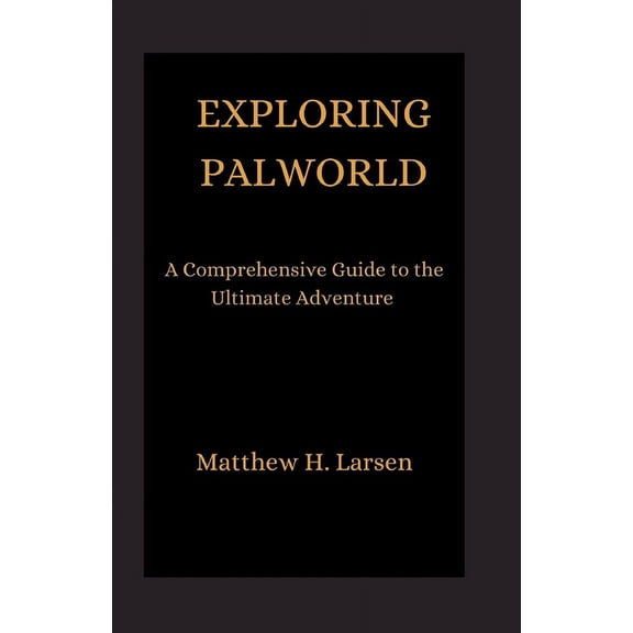 Exploring Palworld: A Comprehensive Guide to the Ultimate Adventure (Paperback)
