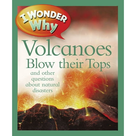 I Wonder Why Volcanoes Blow Their Tops : and Other Questions About Natural