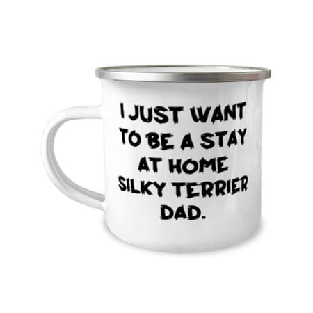 

Funny Silky Terrier Dog I Just Want to Be a Stay at Home Silky Terrier Dad Unique Idea 12oz Camper Mug For Dog Lovers From Friends