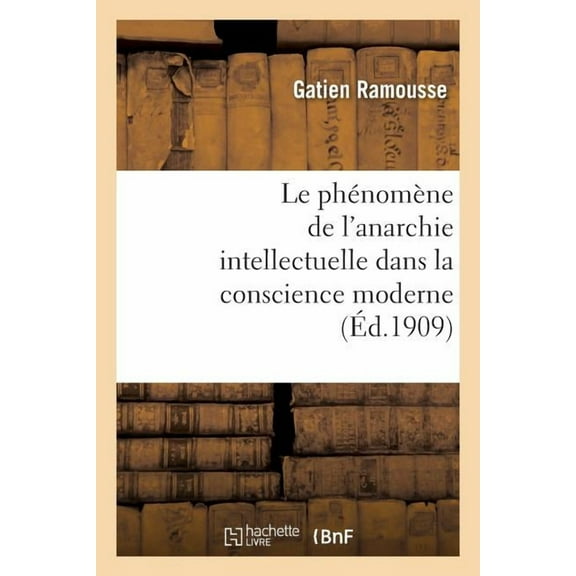 Philosophie: Le Phénomène de l'Anarchie Intellectuelle Dans La Conscience Moderne: Thèse Pour Le Doctorat (Paperback)