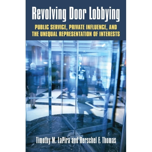 Revolving Door Lobbying: Public Service, Private Influence, and the Unequal Representation of Interests, (Hardcover)