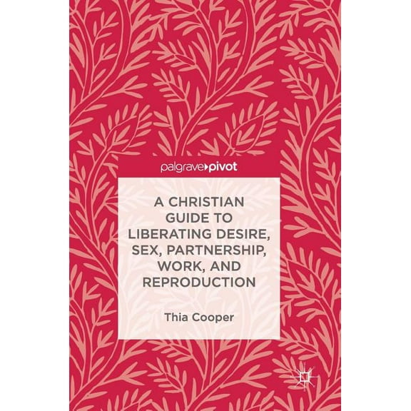 A Christian Guide to Liberating Desire, Sex, Partnership, Work, and Reproduction, (Hardcover)