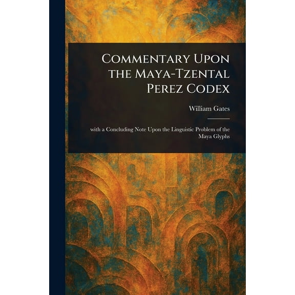 Commentary Upon the Maya-Tzental Perez Codex, (Paperback)