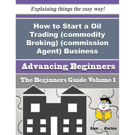 How to Start a Oil Trading (commodity Broking) (commission Agent) Business (Beginners Guide) -