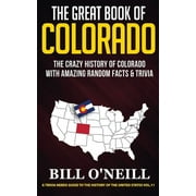 The Great Book of Colorado: The Crazy History of Colorado with Amazing Random Facts & Trivia -- Bill O'Neill