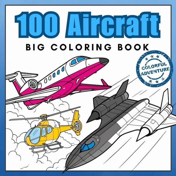 Super Coloring Journey 100 Aircraft Big Coloring Book: Airplanes, Jet Fighters, Helicopters & More! Realistic Coloring Pages best for Aviat, (Paperback)