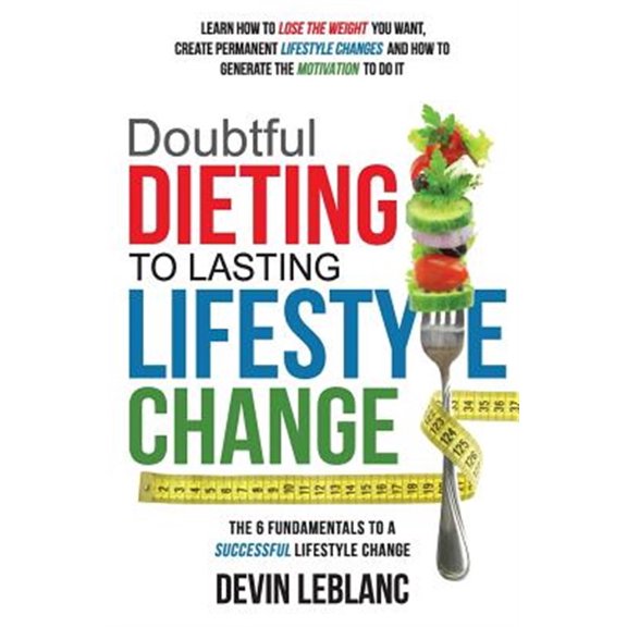 Pre-Owned Doubtful Dieting to Lasting Lifestyle Change : The 6 Fundamentals of a Successful Lifestyle Change